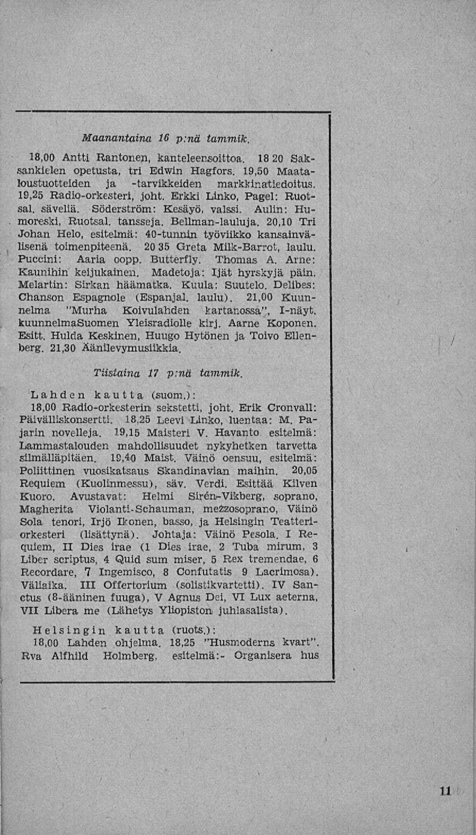 20,10 Tri Johan Helo, esitelmä: 40tunrun työviikko kansainvälisenä toimenpiteenä. 20 35 Greta MilkBarrot, laulu. Puccini: Aaria oopp. Butterfly. Thomas A. Arne: Kaunihin keijukainen.