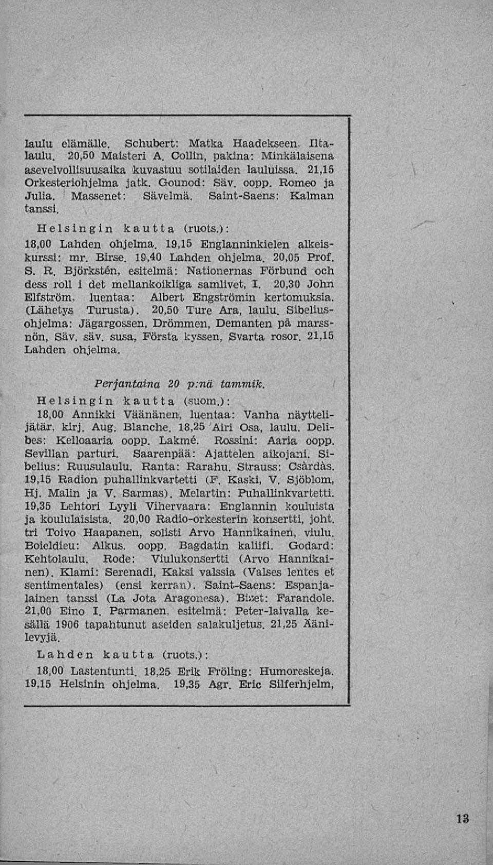 Björksten, esitelmä: Nationernas Förbund och dess roll i det mellankoikliga samlivet, I. 20,30 John Elfström, luentaa: Albert Engströmin kertomuksia. (Lähetys Turusta). 20,50 Ture Ara, laulu.