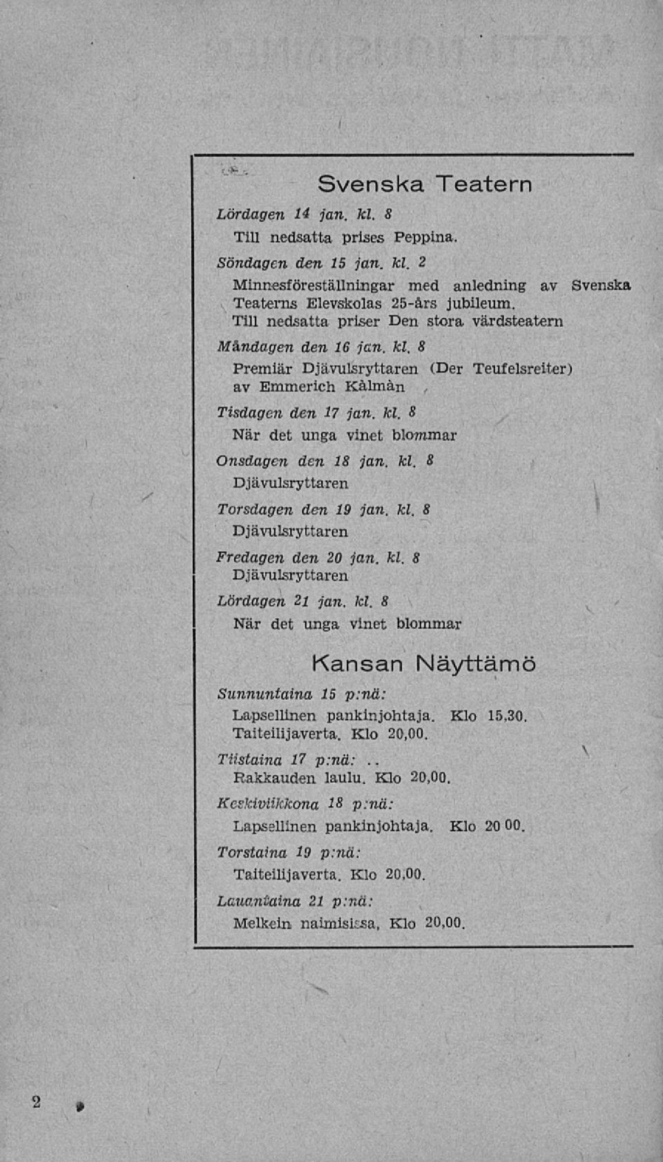 kl. 8 Djävulsryttaren Torsdagen den 19 jan. kl. 8 Djävulsryttaren Fredagen den 20 jan. kl. 8 Djävulsryttaren Lördagen 2i jan. kl. 8 När det unga vinet blommar Kansan Näyttämö Sunnuntaina 15 p:nä: Lapsellinen pankinjohtaja.