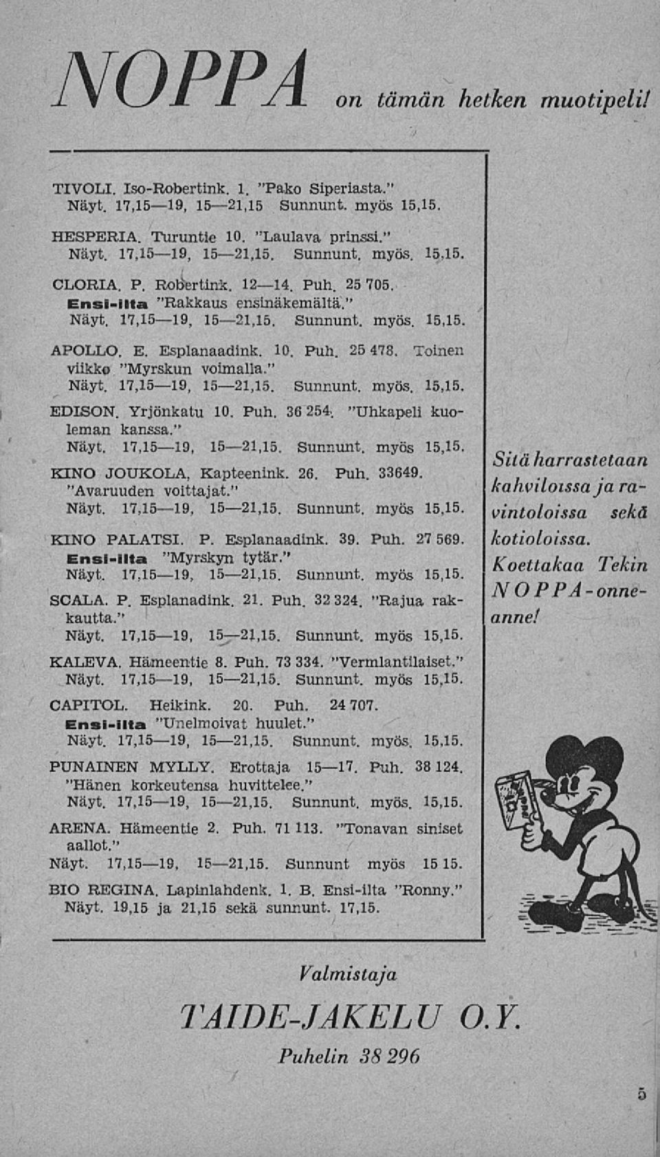 Yrjönkatu 10. Puh. 36 254.. "Uhkapeli kuoleman kanssa." Näyt. 17,15 19, 15 21,15. Sunnunt. myös 15,15. KINO JOUKOLA, Kapteenink. 26. Puh. 33649. "Avaruuden voittajat." Näyt. 17,15 19, 15 21,15. Sunnunt. myös 15,15. KINO PALATSI.