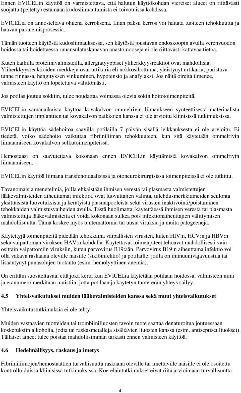 Tämän tuotteen käytöstä kudosliimauksessa, sen käytöstä joustavan endoskoopin avulla verenvuodon hoidossa tai hoidettaessa ruuansulatuskanavan anastomooseja ei ole riittävästi kattavaa tietoa.