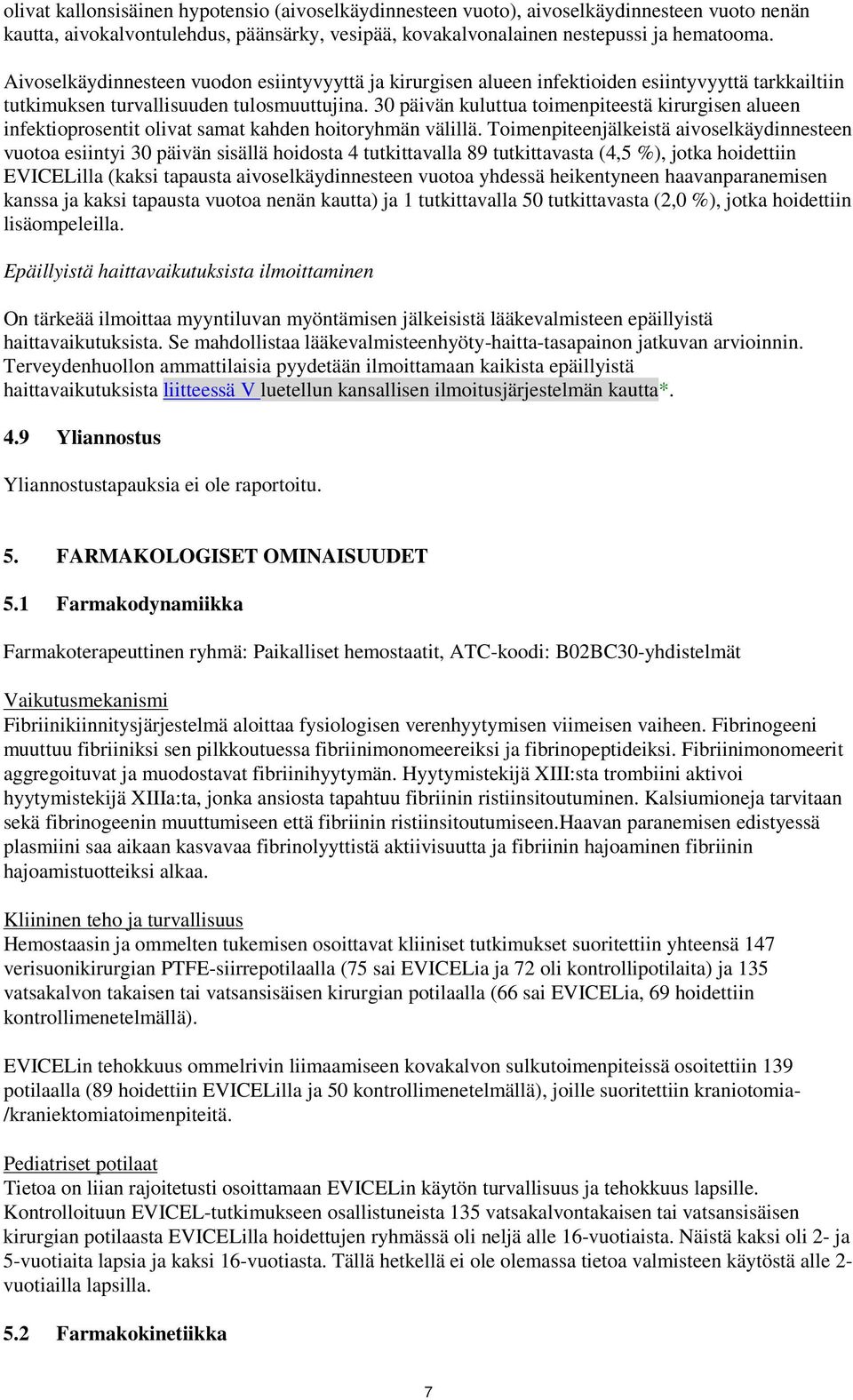 30 päivän kuluttua toimenpiteestä kirurgisen alueen infektioprosentit olivat samat kahden hoitoryhmän välillä.