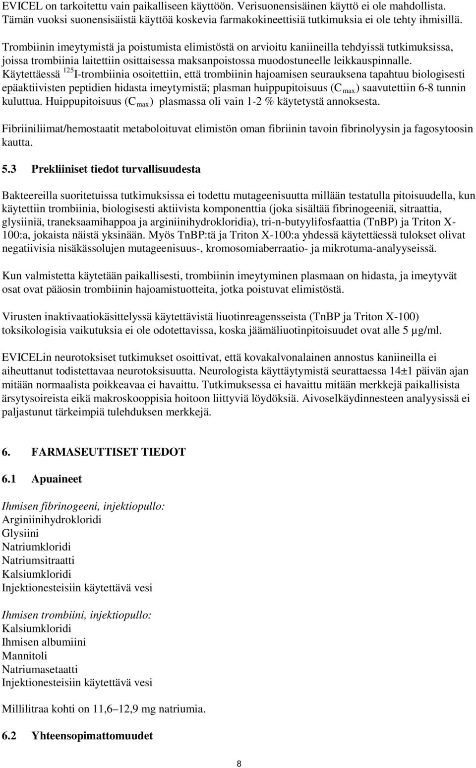 Käytettäessä 125 I-trombiinia osoitettiin, että trombiinin hajoamisen seurauksena tapahtuu biologisesti epäaktiivisten peptidien hidasta imeytymistä; plasman huippupitoisuus (C max ) saavutettiin 6-8