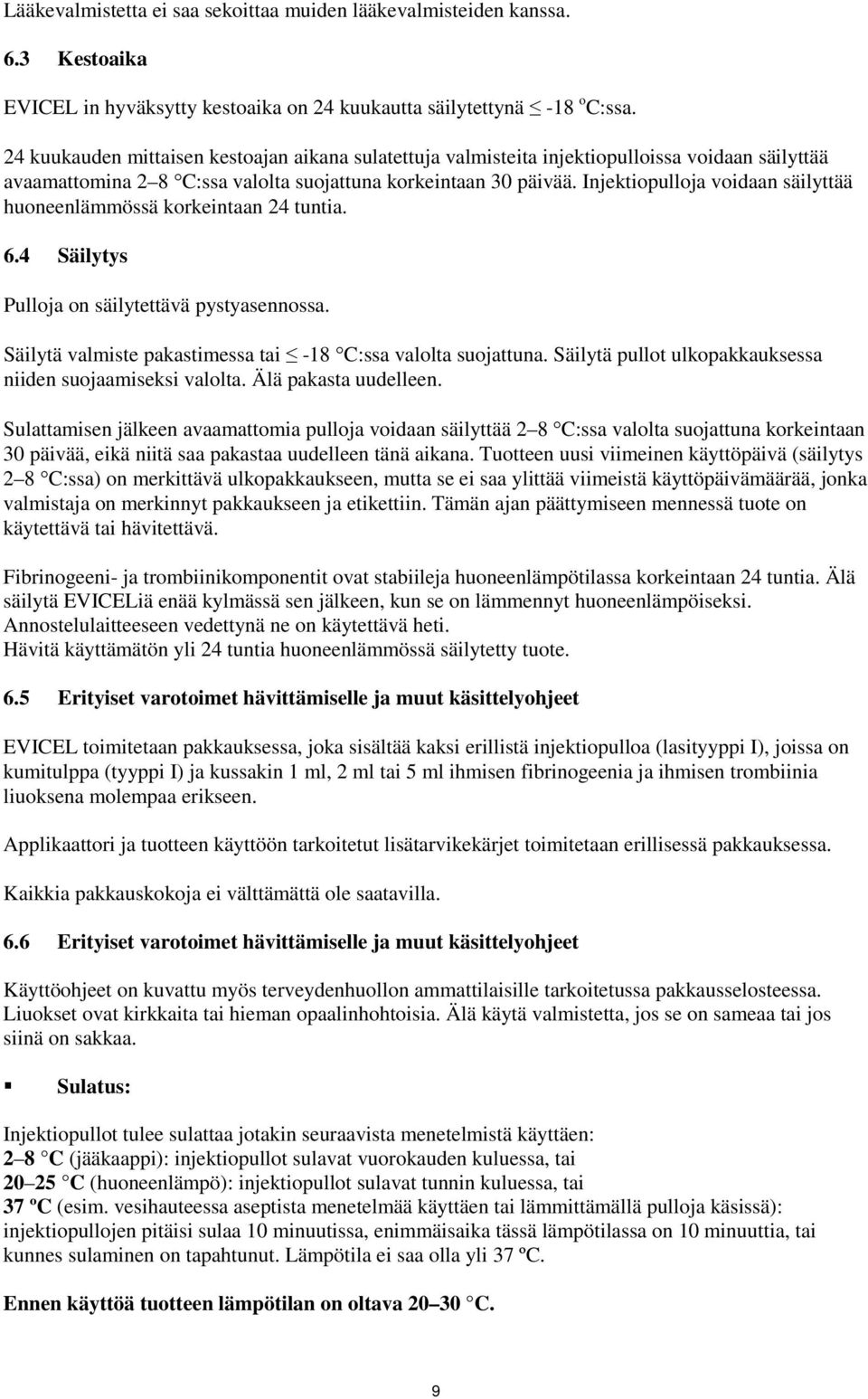 Injektiopulloja voidaan säilyttää huoneenlämmössä korkeintaan 24 tuntia. 6.4 Säilytys Pulloja on säilytettävä pystyasennossa. Säilytä valmiste pakastimessa tai -18 C:ssa valolta suojattuna.