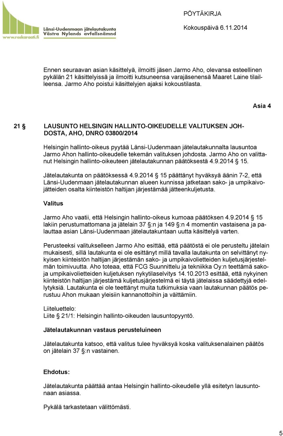 Asia 4 21 LAUSUNTO HELSINGIN HALLINTO-OIKEUDELLE VALITUKSEN JOH- DOSTA, AHO, DNRO 03800/2014 Helsingin hallinto-oikeus pyytää Länsi-Uudenmaan jätelautakunnalta lausuntoa Jarmo Ahon