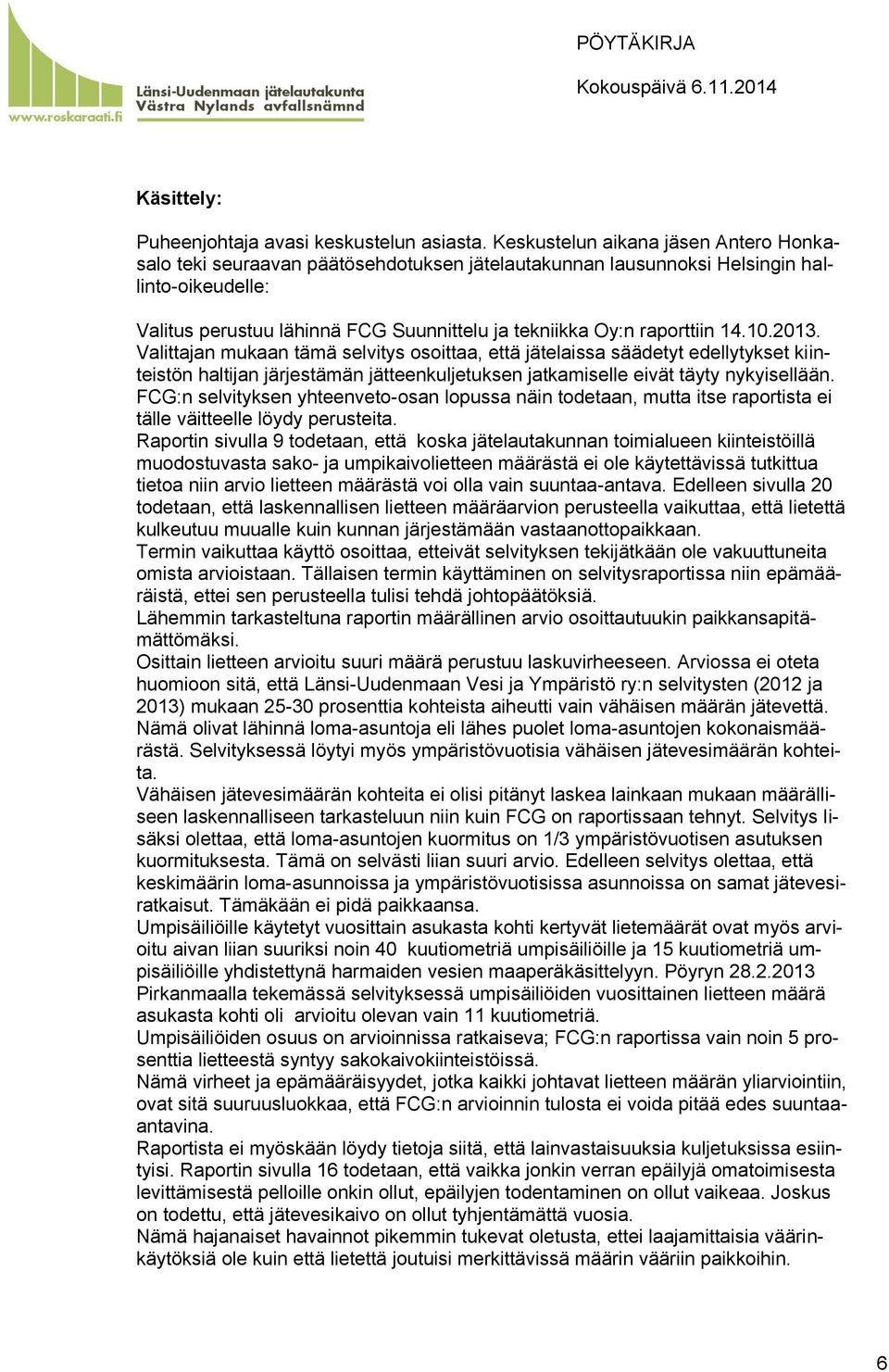 raporttiin 14.10.2013. Valittajan mukaan tämä selvitys osoittaa, että jätelaissa säädetyt edellytykset kiinteistön haltijan järjestämän jätteenkuljetuksen jatkamiselle eivät täyty nykyisellään.