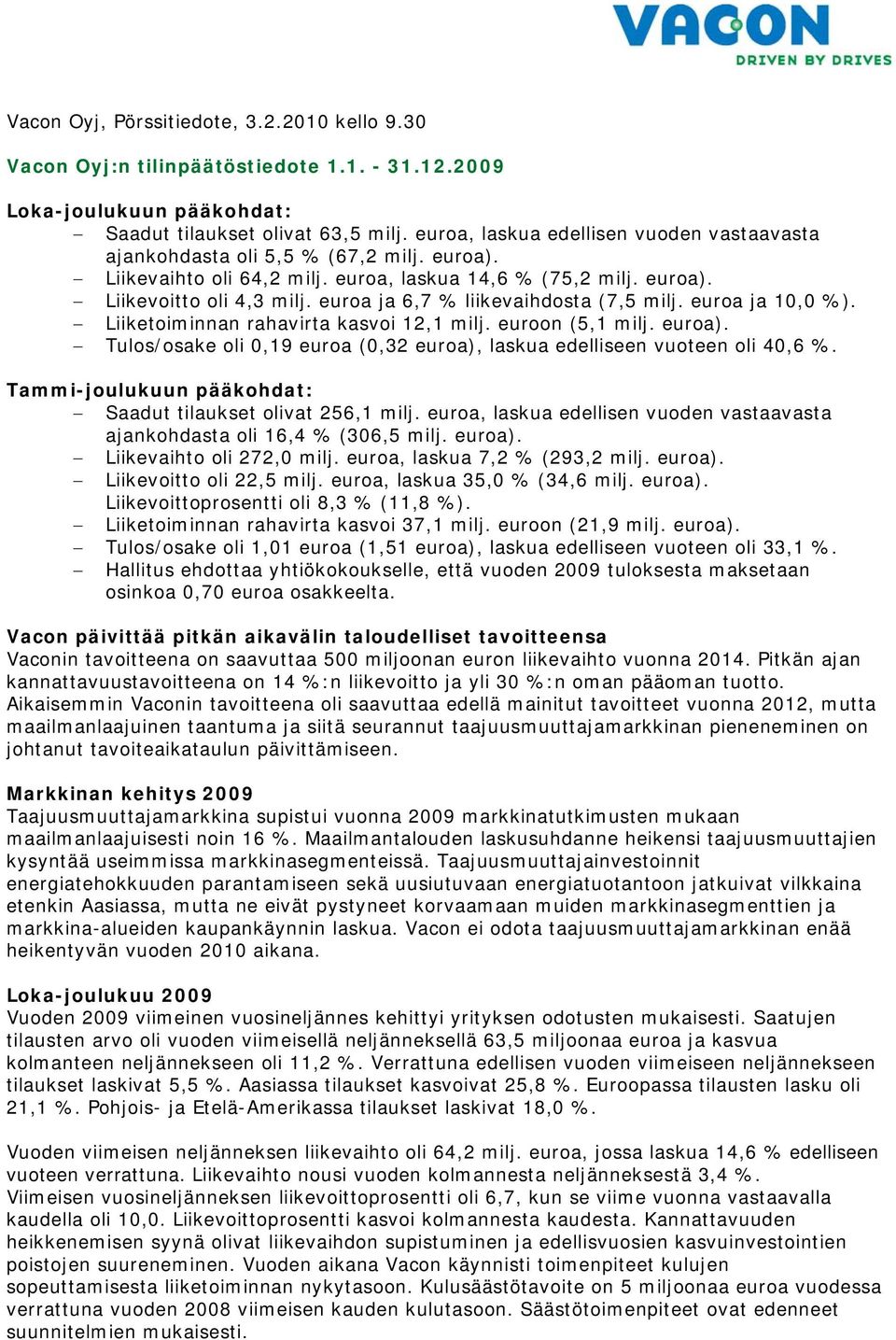 euroa ja 6,7 % liikevaihdosta (7,5 milj. euroa ja 10,0 %). Liiketoiminnan rahavirta kasvoi 12,1 milj. euroon (5,1 milj. euroa).