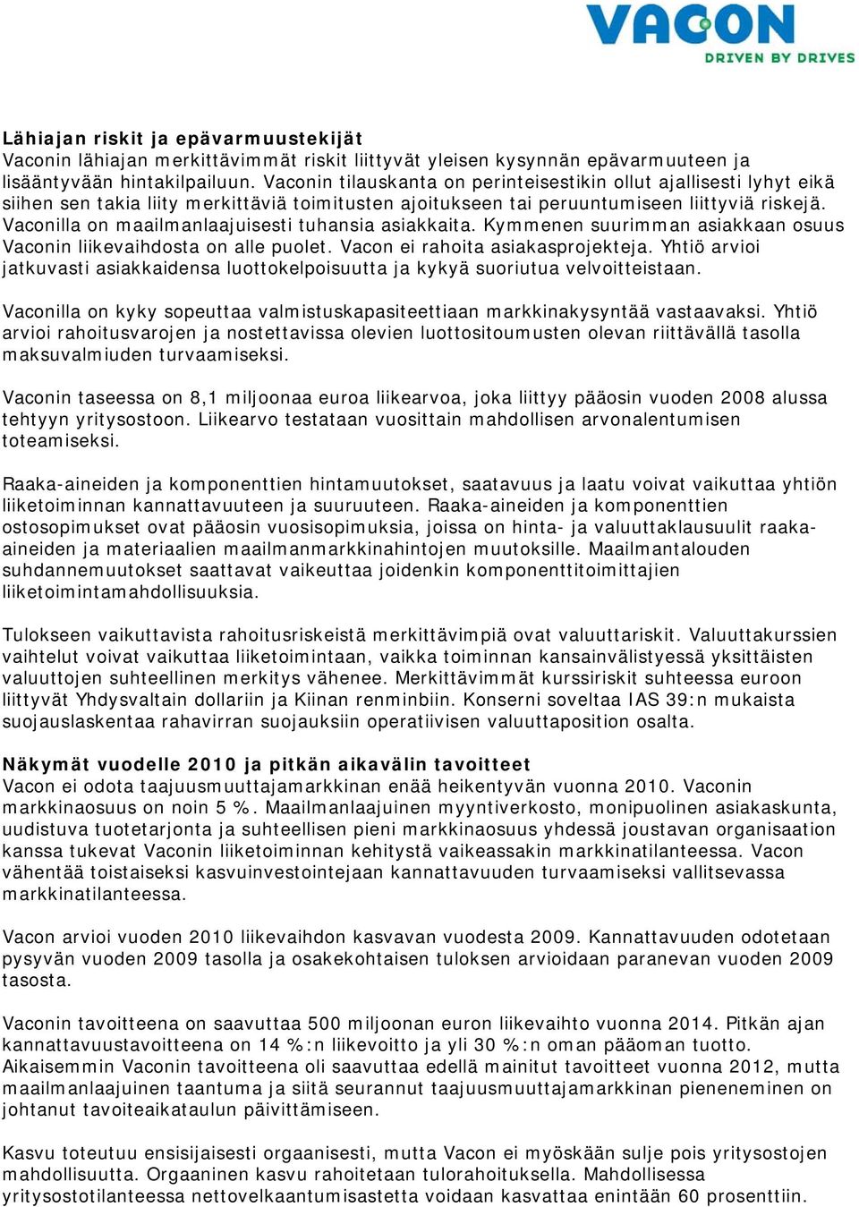 Vaconilla on maailmanlaajuisesti tuhansia asiakkaita. Kymmenen suurimman asiakkaan osuus Vaconin liikevaihdosta on alle puolet. Vacon ei rahoita asiakasprojekteja.