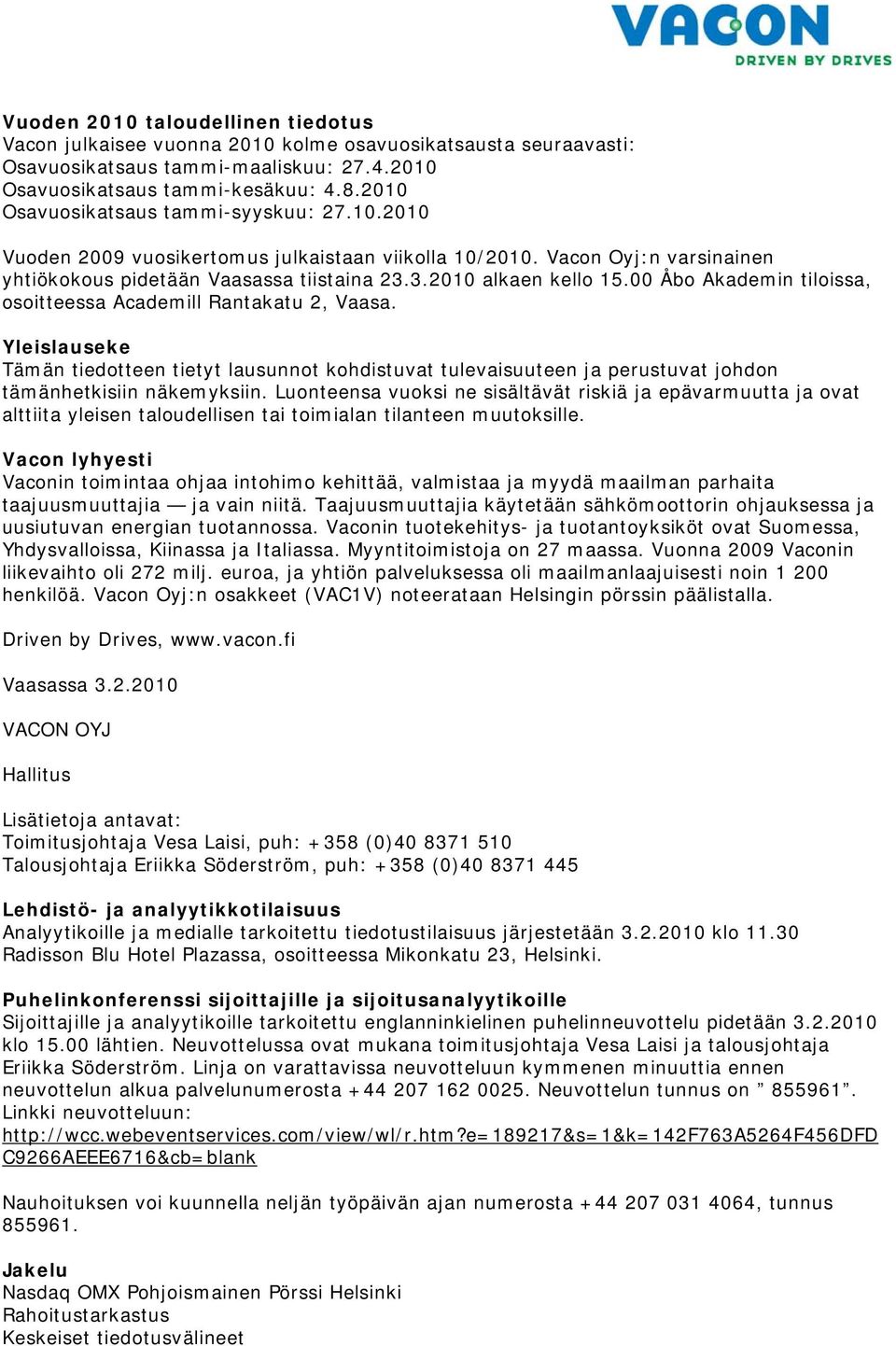 00 Åbo Akademin tiloissa, osoitteessa Academill Rantakatu 2, Vaasa. Yleislauseke Tämän tiedotteen tietyt lausunnot kohdistuvat tulevaisuuteen ja perustuvat johdon tämänhetkisiin näkemyksiin.