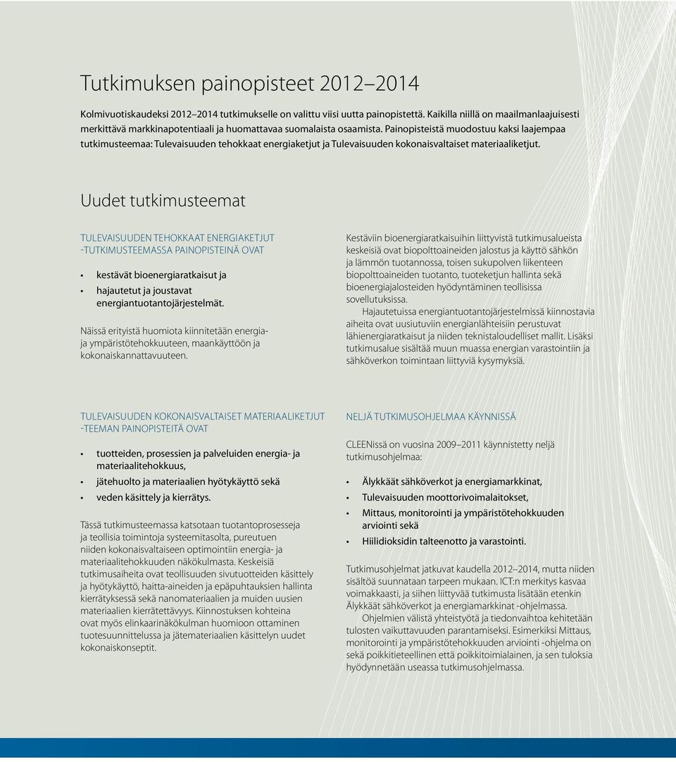 Painopisteistä muodostuu kaksi laajempaa tutkimusteemaa: Tulevaisuuden tehokkaat energiaketjut ja Tulevaisuuden kokonaisvaltaiset materiaaliketjut.