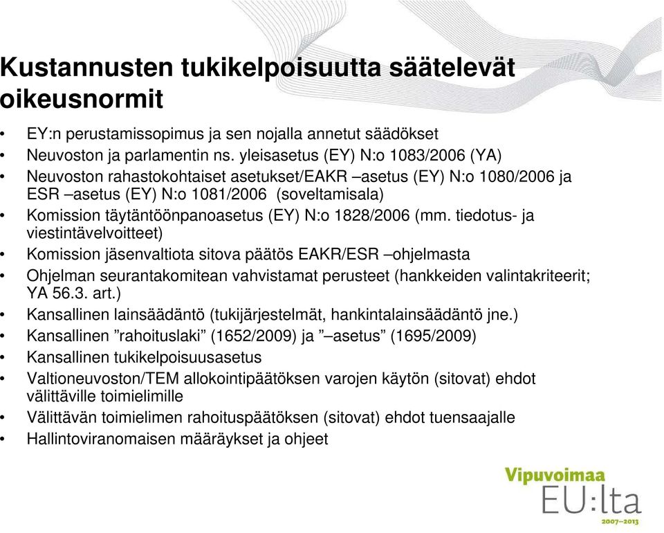 1828/2006 (mm. tiedotus- ja viestintävelvoitteet) Komission jäsenvaltiota sitova päätös EAKR/ESR ohjelmasta Ohjelman seurantakomitean vahvistamat perusteet (hankkeiden valintakriteerit; YA 56.3. art.