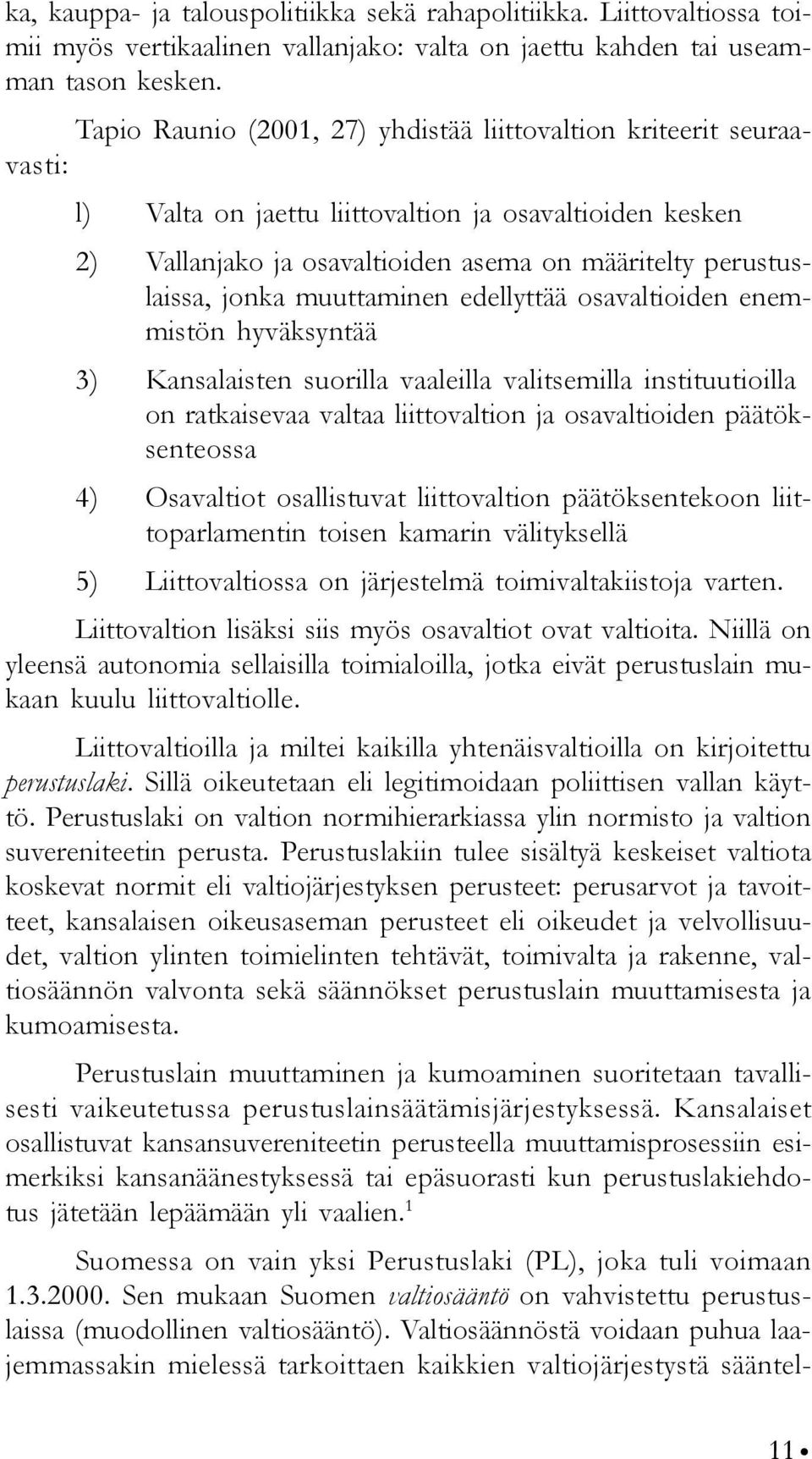 muuttaminen edellyttää osavaltioiden enemmistön hyväksyntää 3) Kansalaisten suorilla vaaleilla valitsemilla instituutioilla on ratkaisevaa valtaa liittovaltion ja osavaltioiden päätöksenteossa 4)