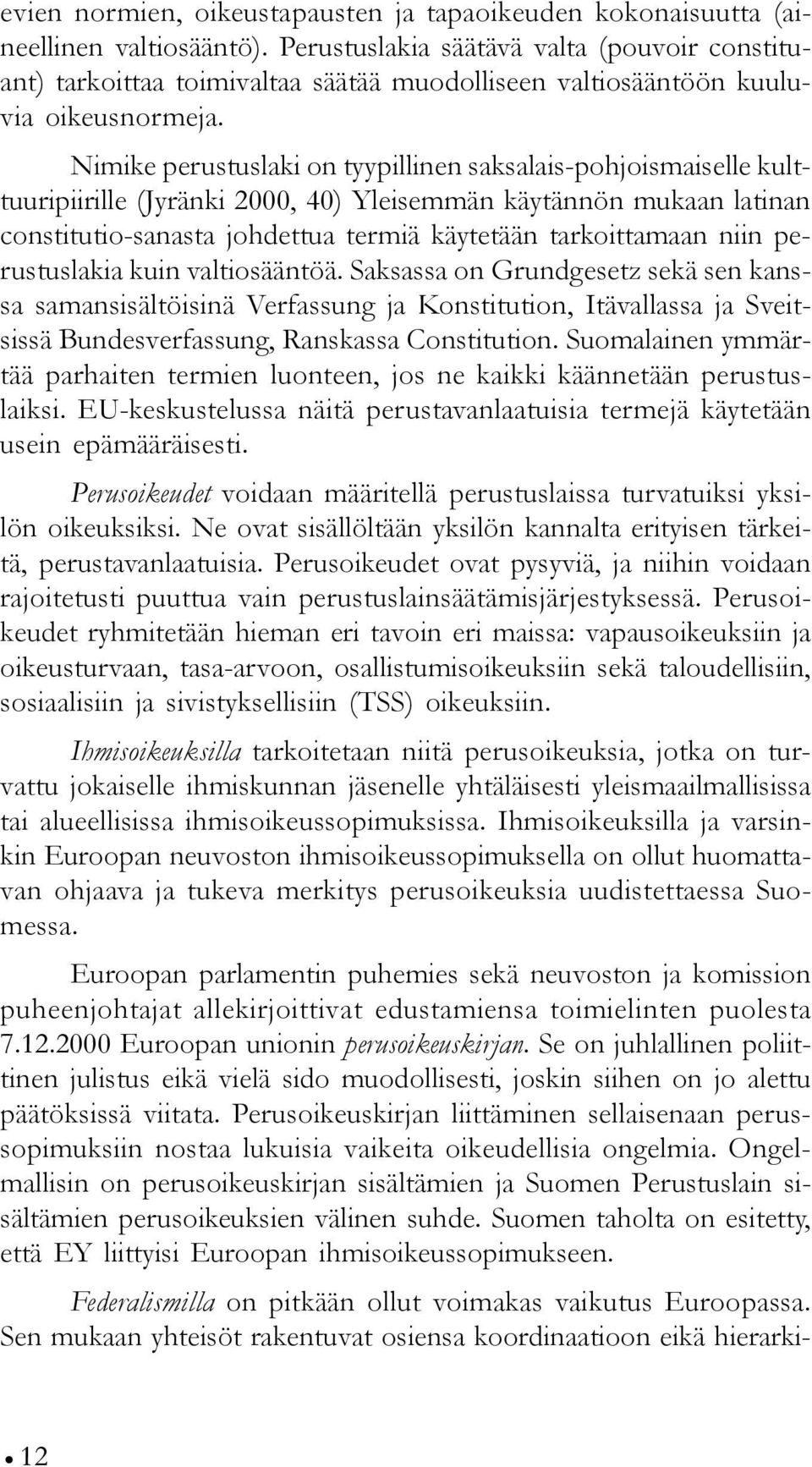 Nimike perustuslaki on tyypillinen saksalais-pohjoismaiselle kulttuuripiirille (Jyränki 2000, 40) Yleisemmän käytännön mukaan latinan constitutio-sanasta johdettua termiä käytetään tarkoittamaan niin