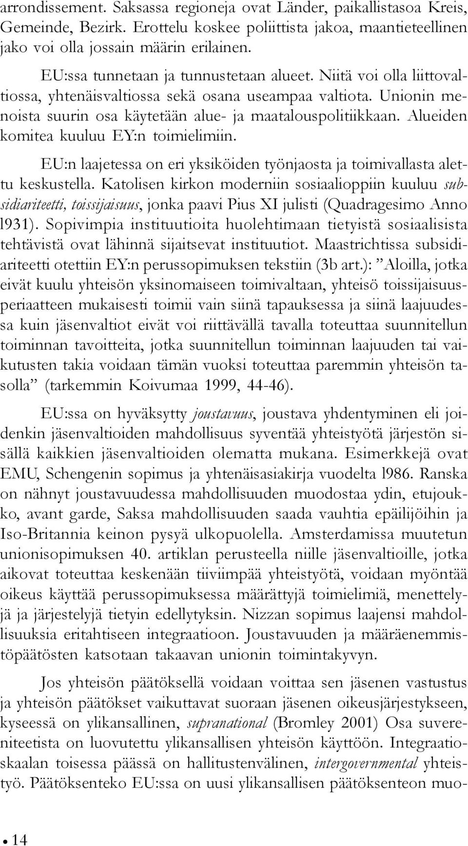 Alueiden komitea kuuluu EY:n toimielimiin. EU:n laajetessa on eri yksiköiden työnjaosta ja toimivallasta alettu keskustella.