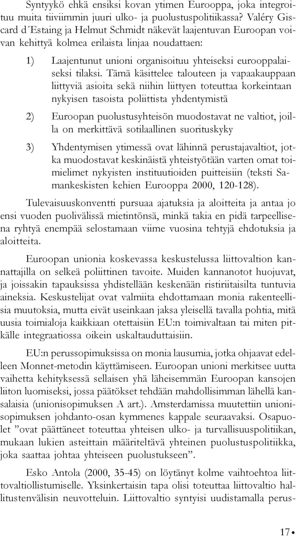 Tämä käsittelee talouteen ja vapaakauppaan liittyviä asioita sekä niihin liittyen toteuttaa korkeintaan nykyisen tasoista poliittista yhdentymistä 2) Euroopan puolustusyhteisön muodostavat ne