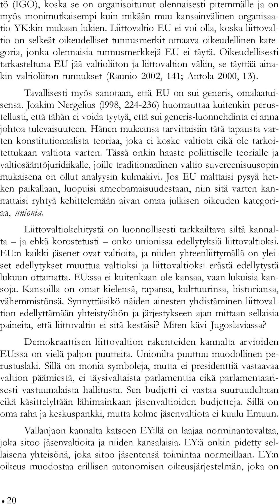 Oikeudellisesti tarkasteltuna EU jää valtioliiton ja liittovaltion väliin, se täyttää ainakin valtioliiton tunnukset (Raunio 2002, 141; Antola 2000, 13).