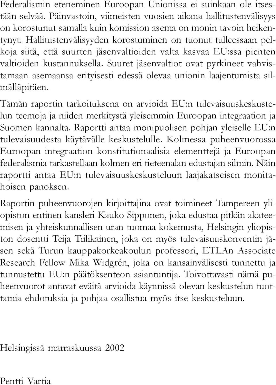 Hallitustenvälisyyden korostuminen on tuonut tulleessaan pelkoja siitä, että suurten jäsenvaltioiden valta kasvaa EU:ssa pienten valtioiden kustannuksella.