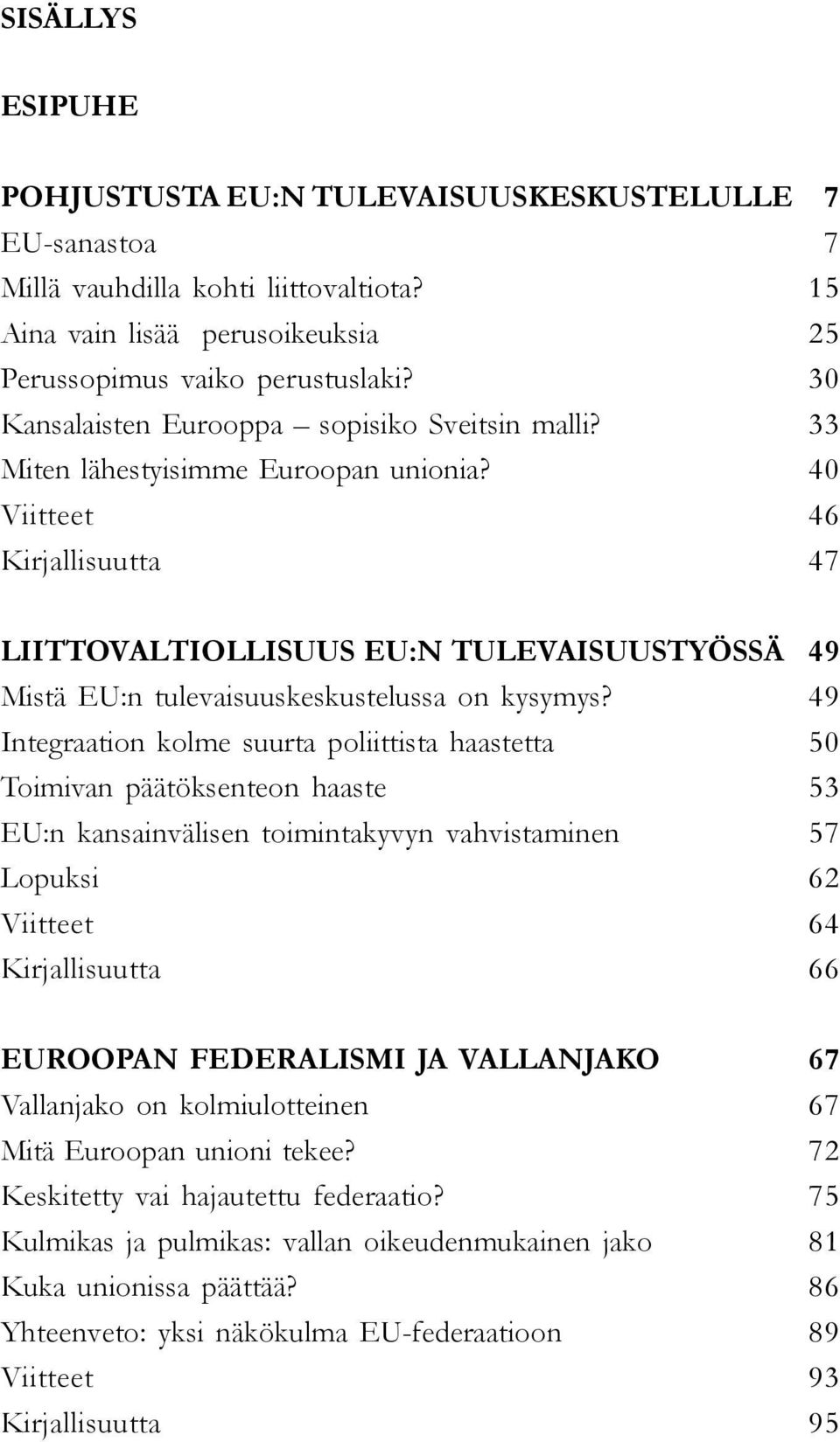 Viitteet Kirjallisuutta 7 7 15 25 30 33 40 46 47 LIITTOVALTIOLLISUUS EU:N TULEVAISUUSTYÖSSÄ Mistä EU:n tulevaisuuskeskustelussa on kysymys?