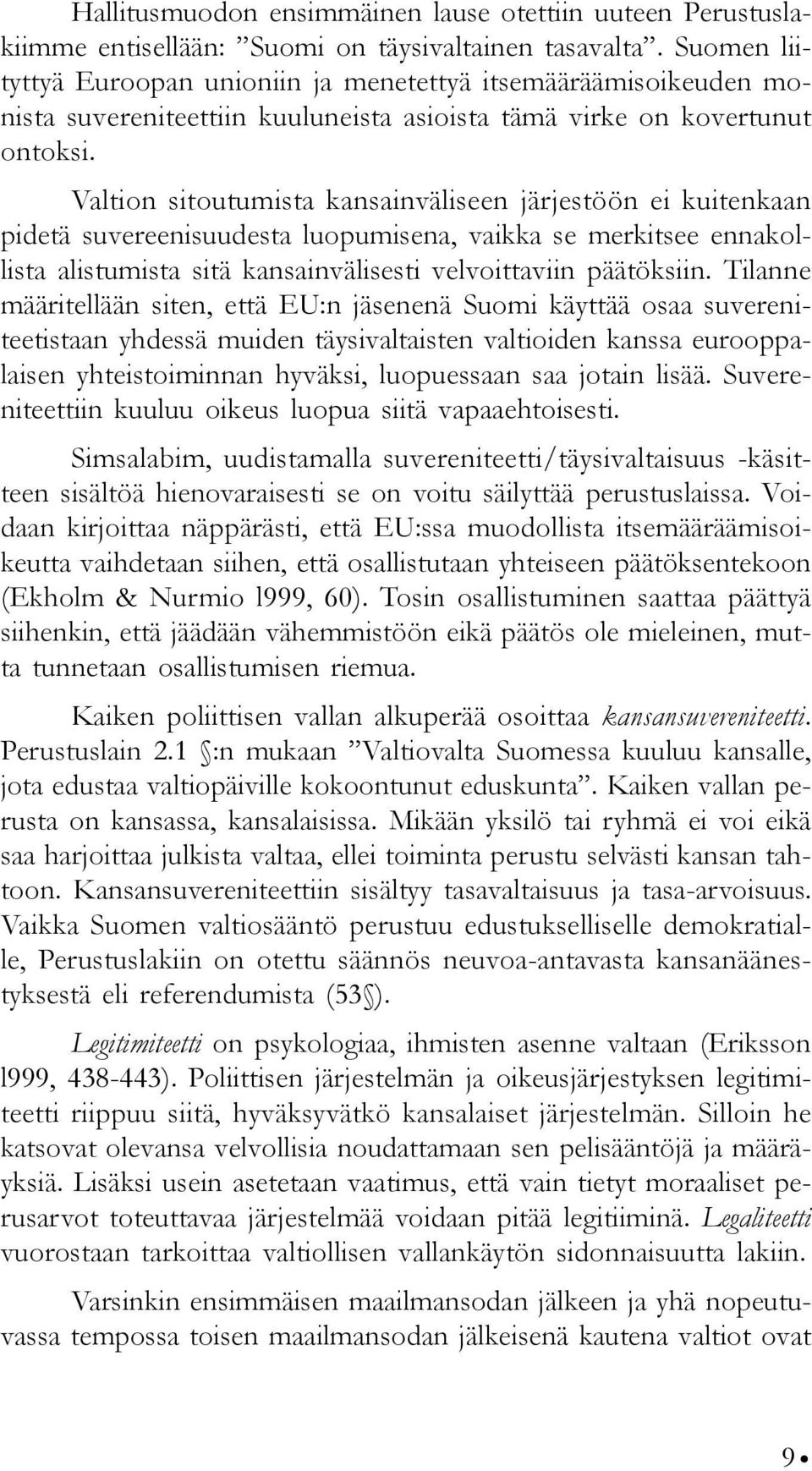 Valtion sitoutumista kansainväliseen järjestöön ei kuitenkaan pidetä suvereenisuudesta luopumisena, vaikka se merkitsee ennakollista alistumista sitä kansainvälisesti velvoittaviin päätöksiin.