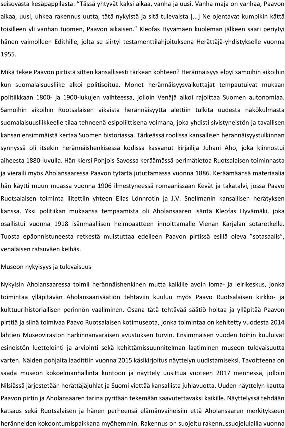 Kleofas Hyvämäen kuoleman jälkeen saari periytyi hänen vaimolleen Edithille, jolta se siirtyi testamenttilahjoituksena Herättäjä-yhdistykselle vuonna 1955.