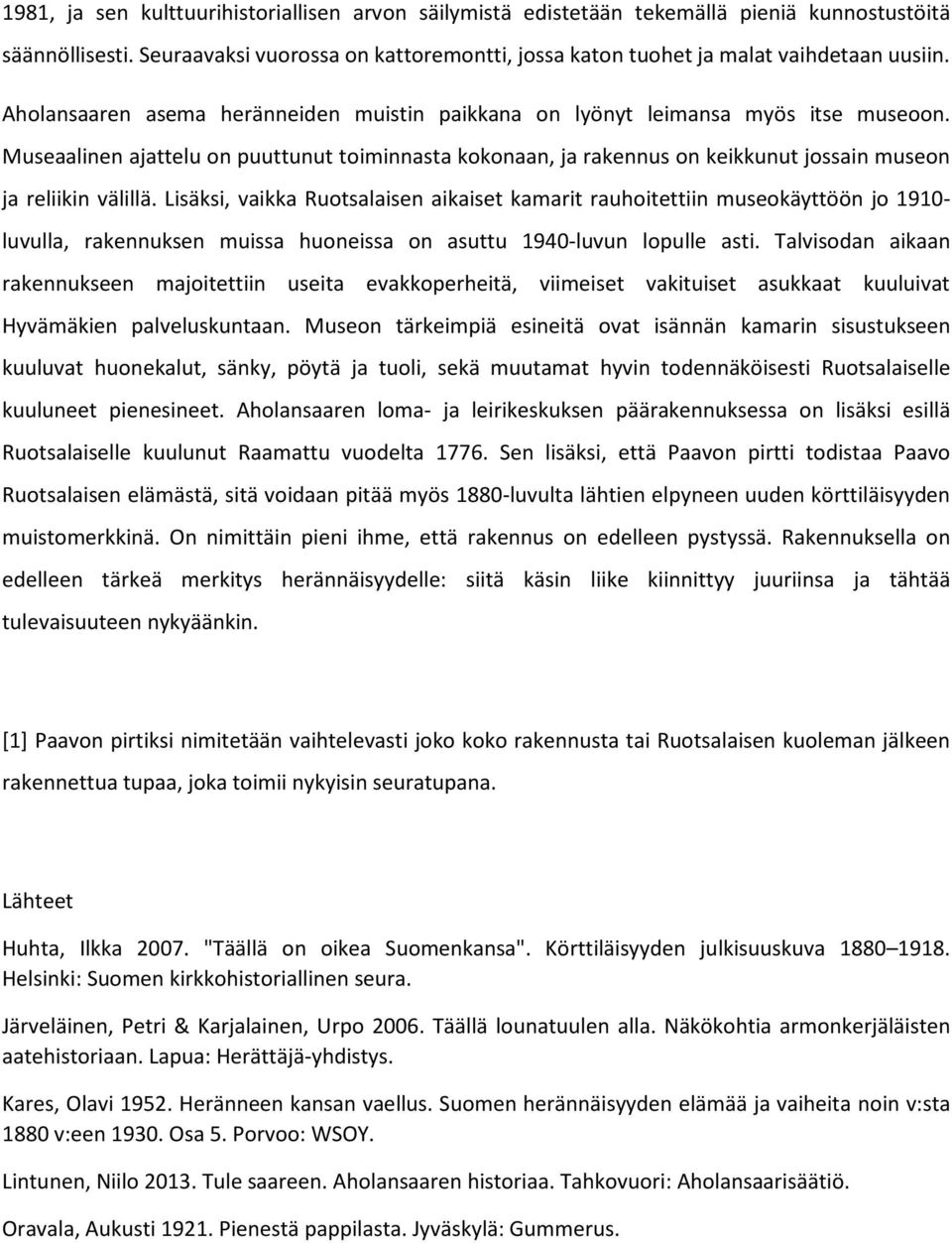 Museaalinen ajattelu on puuttunut toiminnasta kokonaan, ja rakennus on keikkunut jossain museon ja reliikin välillä.