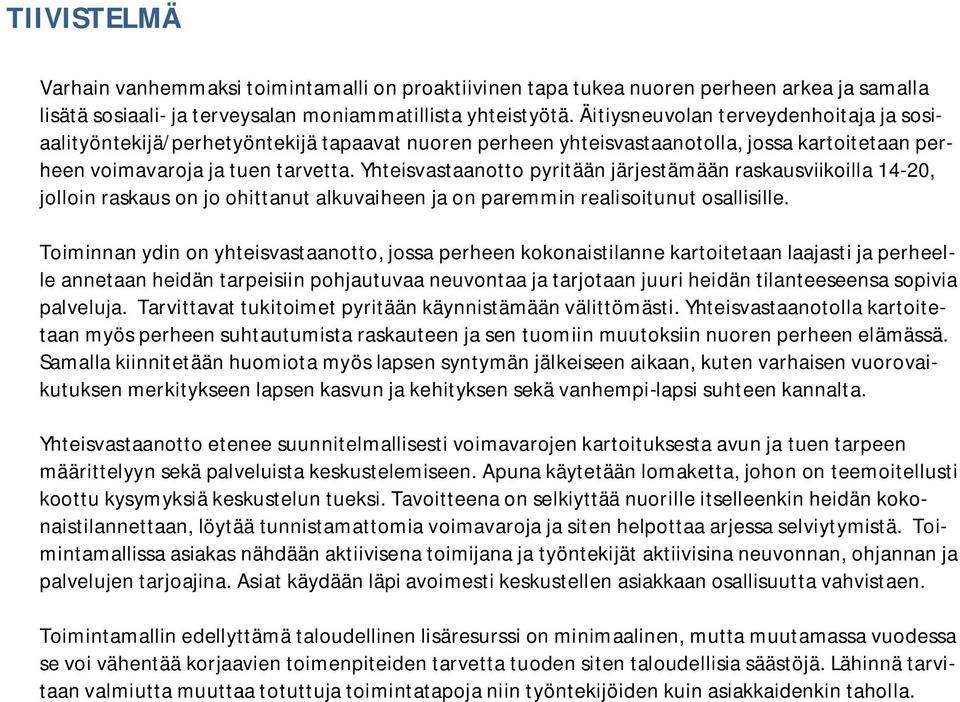 Yhteisvastaanotto pyritään järjestämään raskausviikoilla 14-20, jolloin raskaus on jo ohittanut alkuvaiheen ja on paremmin realisoitunut osallisille.