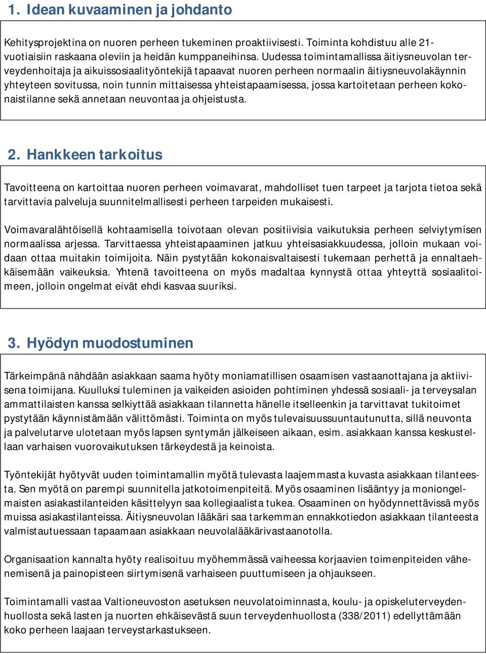 yhteistapaamisessa, jossa kartoitetaan perheen kokonaistilanne sekä annetaan neuvontaa ja ohjeistusta. 2.