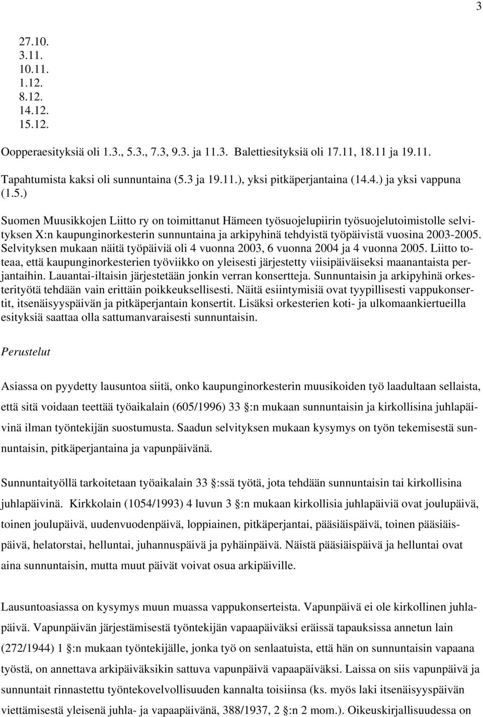 ) Suomen Muusikkojen Liitto ry on toimittanut Hämeen työsuojelupiirin työsuojelutoimistolle selvityksen X:n kaupunginorkesterin sunnuntaina ja arkipyhinä tehdyistä työpäivistä vuosina 2003-2005.