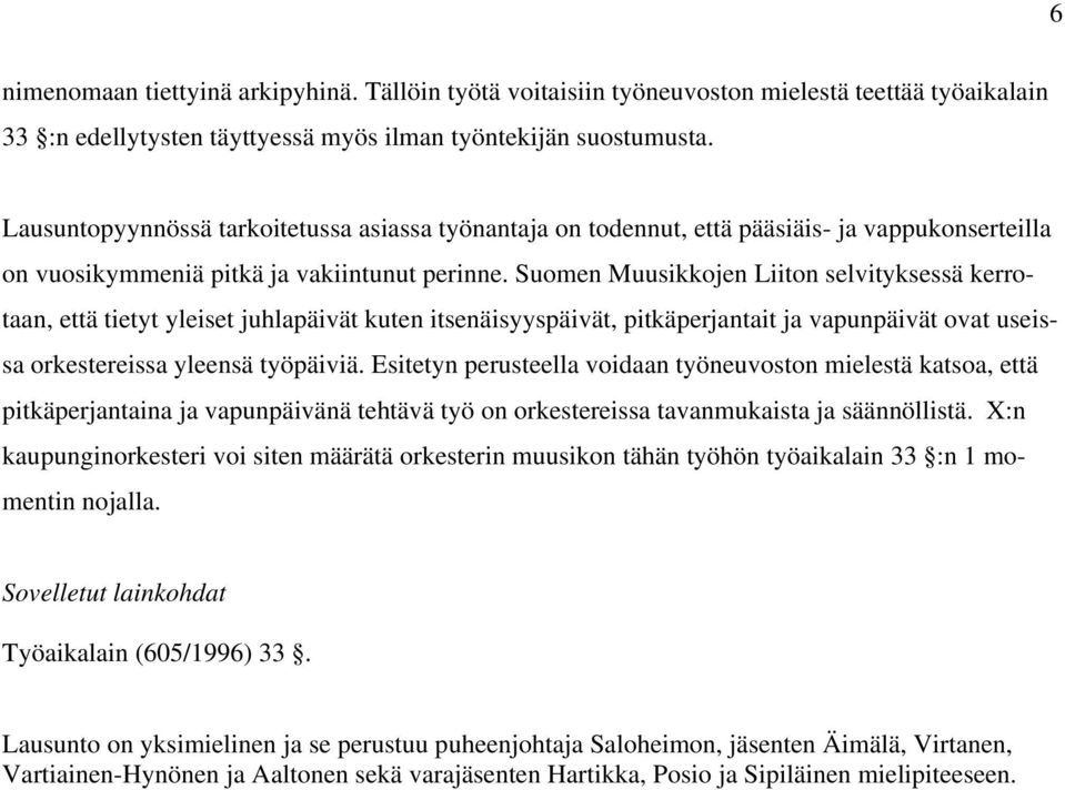 Suomen Muusikkojen Liiton selvityksessä kerrotaan, että tietyt yleiset juhlapäivät kuten itsenäisyyspäivät, pitkäperjantait ja vapunpäivät ovat useissa orkestereissa yleensä työpäiviä.