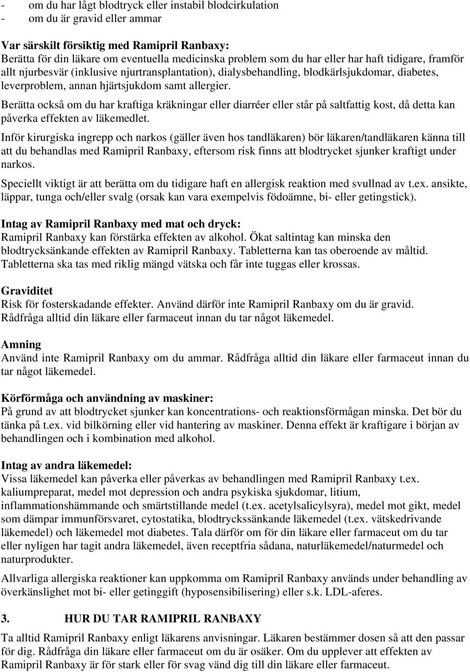 Berätta också om du har kraftiga kräkningar eller diarréer eller står på saltfattig kost, då detta kan påverka effekten av läkemedlet.