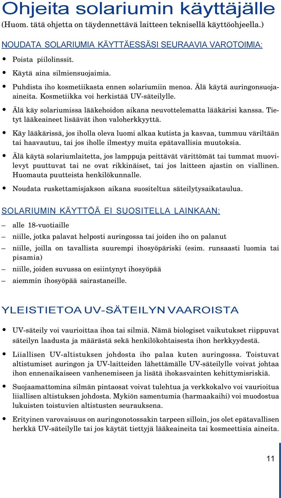 Käy lääkärissä, jos iholla oleva luomi alkaa kutista ja kasvaa, tummuu väriltään tai haavautuu, tai jos iholle ilmestyy muita epätavallisia muutoksia.