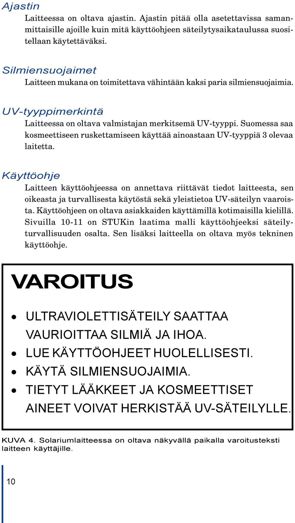 Suomessa saa kosmeettiseen ruskettamiseen käyttää ainoastaan UV-tyyppiä 3 olevaa laitetta.