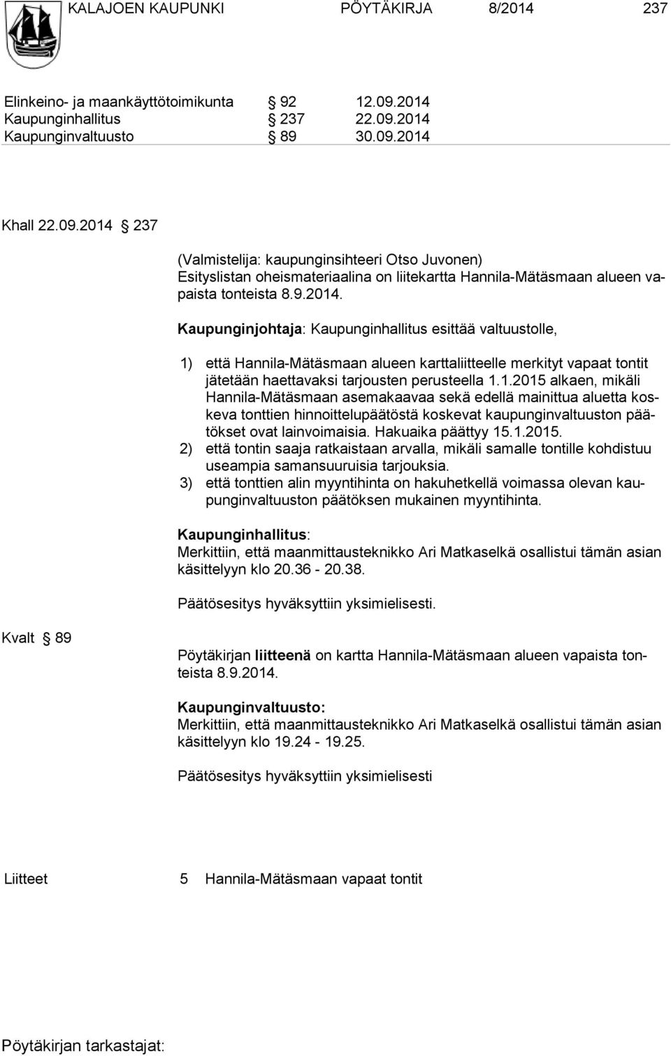 9.2014. Kaupunginjohtaja: Kaupunginhallitus esittää valtuustolle, 1) että Hannila-Mätäsmaan alueen karttaliitteelle merkityt vapaat tontit jätetään haettavaksi tarjousten perusteella 1.1.2015 alkaen, mikäli Hannila-Mätäsmaan asemakaavaa sekä edellä mainittua aluetta koskeva tonttien hinnoittelupäätöstä koskevat kaupunginvaltuuston päätökset ovat lainvoimaisia.