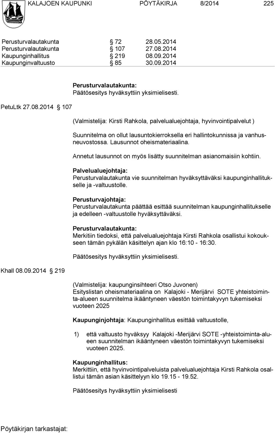 (Valmistelija: Kirsti Rahkola, palvelualuejohtaja, hyvinvointipalvelut ) Suunnitelma on ollut lausuntokierroksella eri hallintokunnissa ja vanhusneu vostossa. Lausunnot oheismateriaalina.