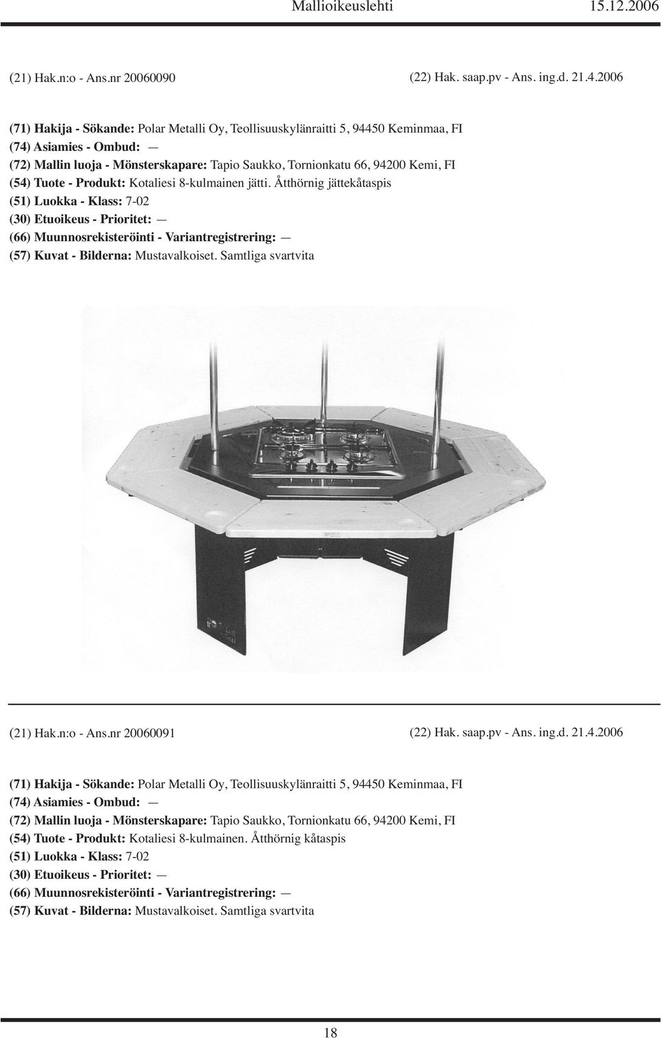 94200 Kemi, FI (54) Tuote - Produkt: Kotaliesi 8-kulmainen jätti. Åtthörnig jättekåtaspis (51) Luokka - Klass: 7-02 (21) Hak.n:o - Ans.nr 20060091 (22) Hak. saap.pv - Ans. ing.d. 21.