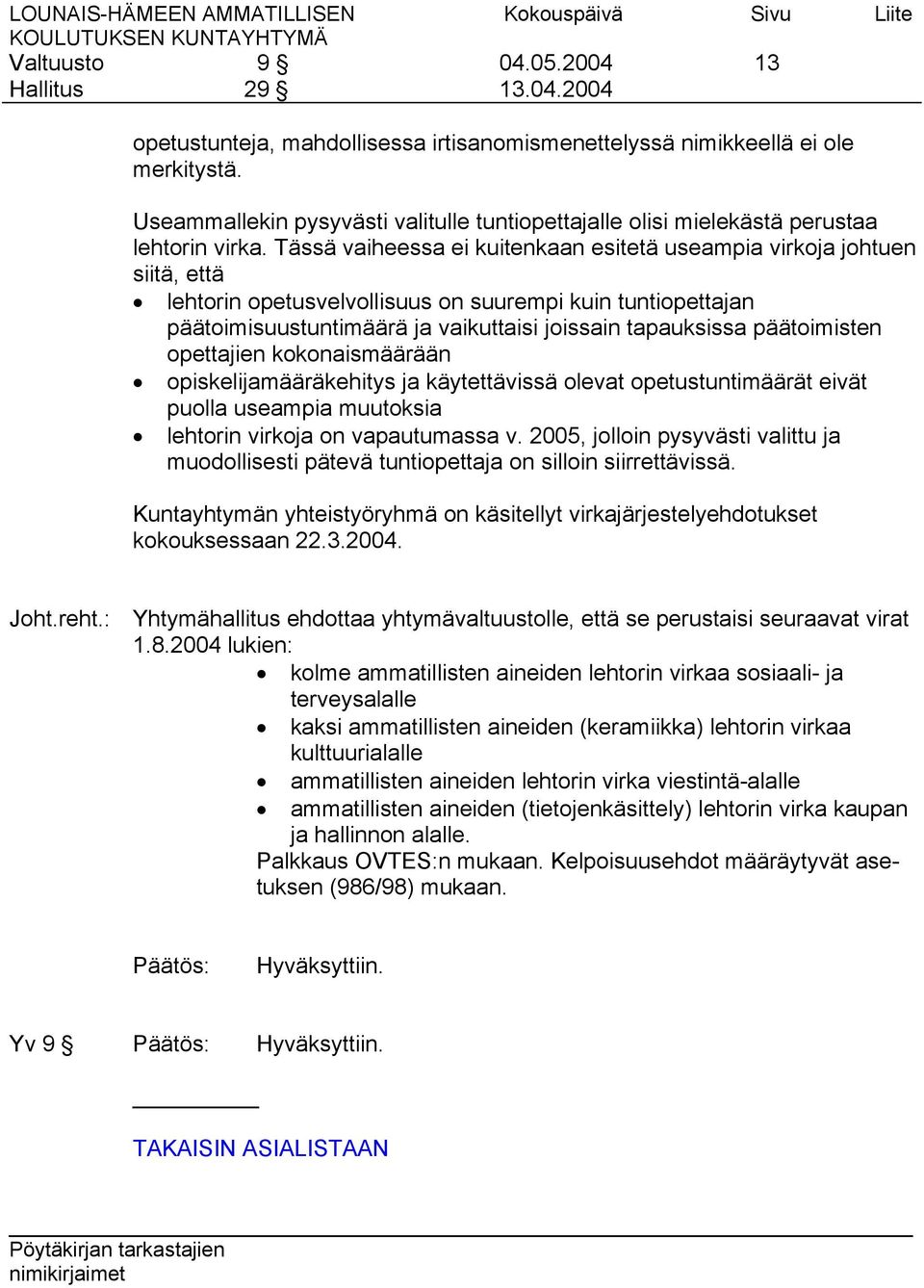 Tässä vaiheessa ei kuitenkaan esitetä useampia virkoja johtuen siitä, että lehtorin opetusvelvollisuus on suurempi kuin tuntiopettajan päätoimisuustuntimäärä ja vaikuttaisi joissain tapauksissa