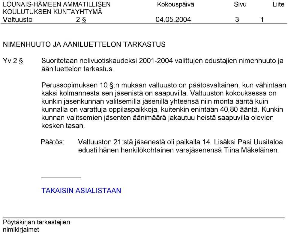 n kokouksessa on kunkin jäsenkunnan valitsemilla jäsenillä yhteensä niin monta ääntä kuin kunnalla on varattuja oppilaspaikkoja, kuitenkin enintään 40,80 ääntä.