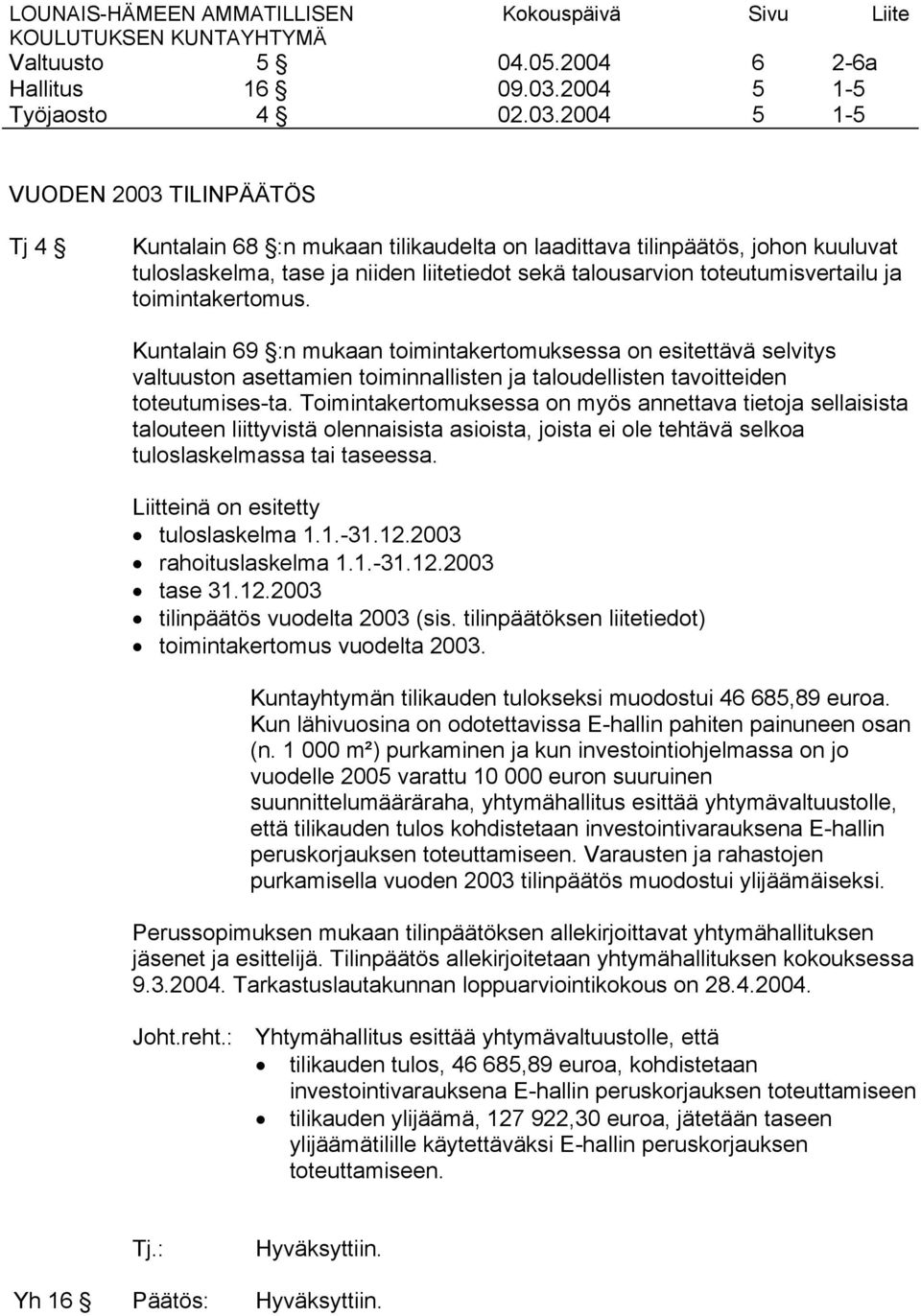 2004 6 5 5 2-6a 1-5 1-5 VUODEN 2003 TILINPÄÄTÖS Tj 4 Kuntalain 68 :n mukaan tilikaudelta on laadittava tilinpäätös, johon kuuluvat tuloslaskelma, tase ja niiden liitetiedot sekä talousarvion