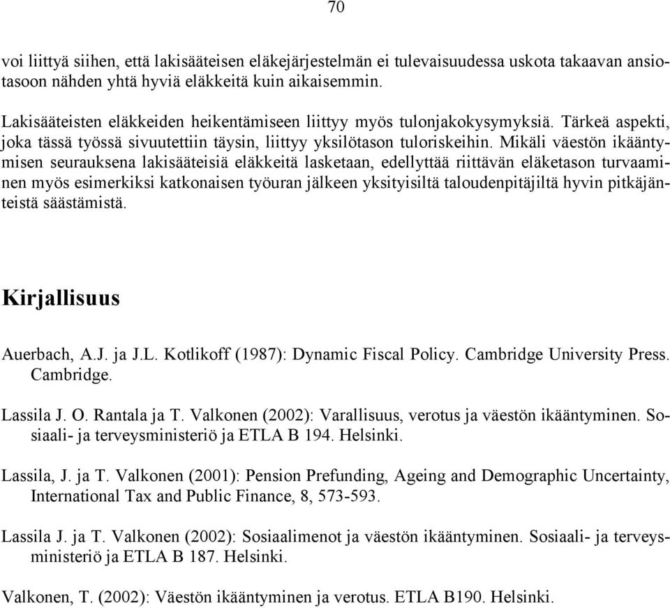 Mikäli väestön ikääntymisen seurauksena lakisääteisiä eläkkeitä lasketaan, edellyttää riittävän eläketason turvaaminen myös esimerkiksi katkonaisen työuran jälkeen yksityisiltä taloudenpitäjiltä