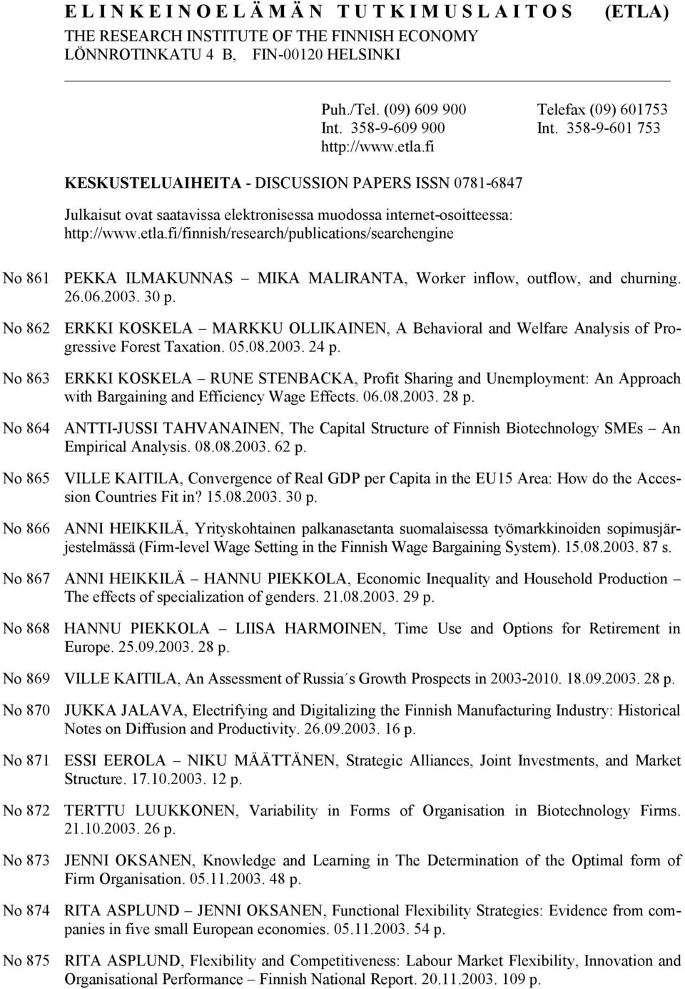 26.06.2003. 30 p. No 862 ERKKI KOSKELA MARKKU OLLIKAINEN, A Behavioral and Welfare Analysis of Progressive Forest Taxation. 05.08.2003. 24 p.