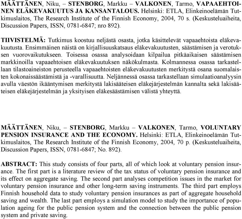 TIIVISTELMÄ: Tutkimus koostuu neljästä osasta, jotka käsittelevät vapaaehtoista eläkevakuutusta.