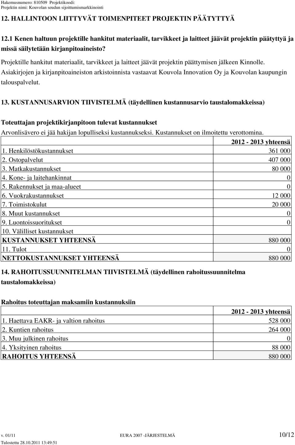 Projektille hankitut materiaalit, tarvikkeet ja laitteet jäävät projektin päättymisen jälkeen Kinnolle.