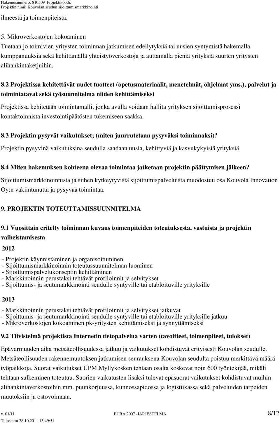 yrityksiä suurten yritysten alihankintaketjuihin. 8.2 Projektissa kehitettävät uudet tuotteet (opetusmateriaalit, menetelmät, ohjelmat yms.