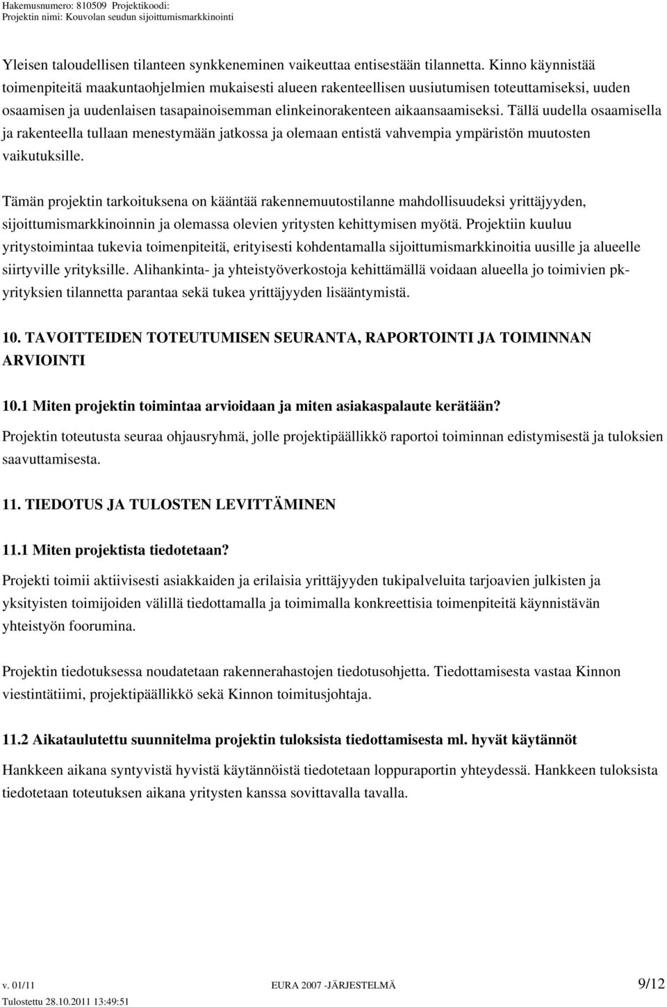 Tällä uudella osaamisella ja rakenteella tullaan menestymään jatkossa ja olemaan entistä vahvempia ympäristön muutosten vaikutuksille.