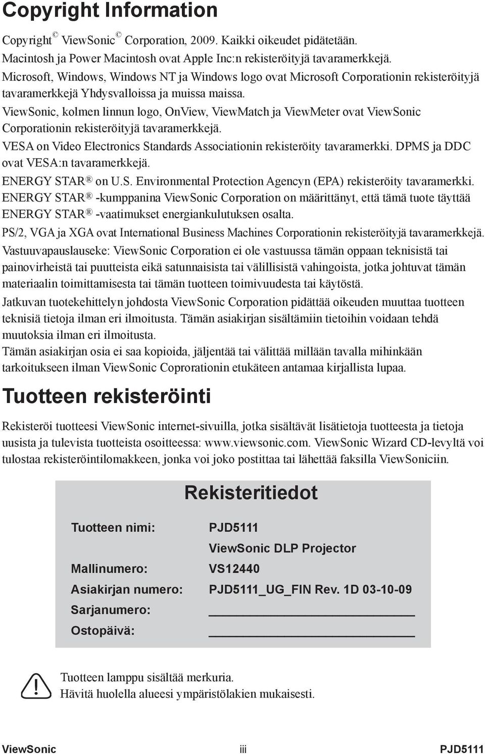 ViewSonic, kolmen linnun logo, OnView, ViewMatch ja ViewMeter ovat ViewSonic Corporationin rekisteröityjä tavaramerkkejä. VESA on Video Electronics Standards Associationin rekisteröity tavaramerkki.
