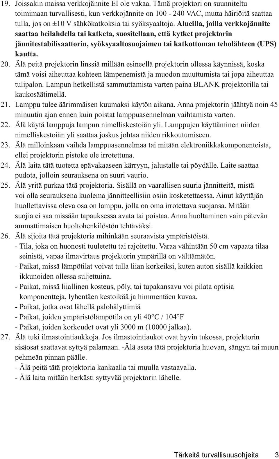 Alueilla, joilla verkkojännite saattaa heilahdella tai katketa, suositellaan, että kytket projektorin jännitestabilisaattorin, syöksyaaltosuojaimen tai katkottoman teholähteen (UPS) kautta. 20.