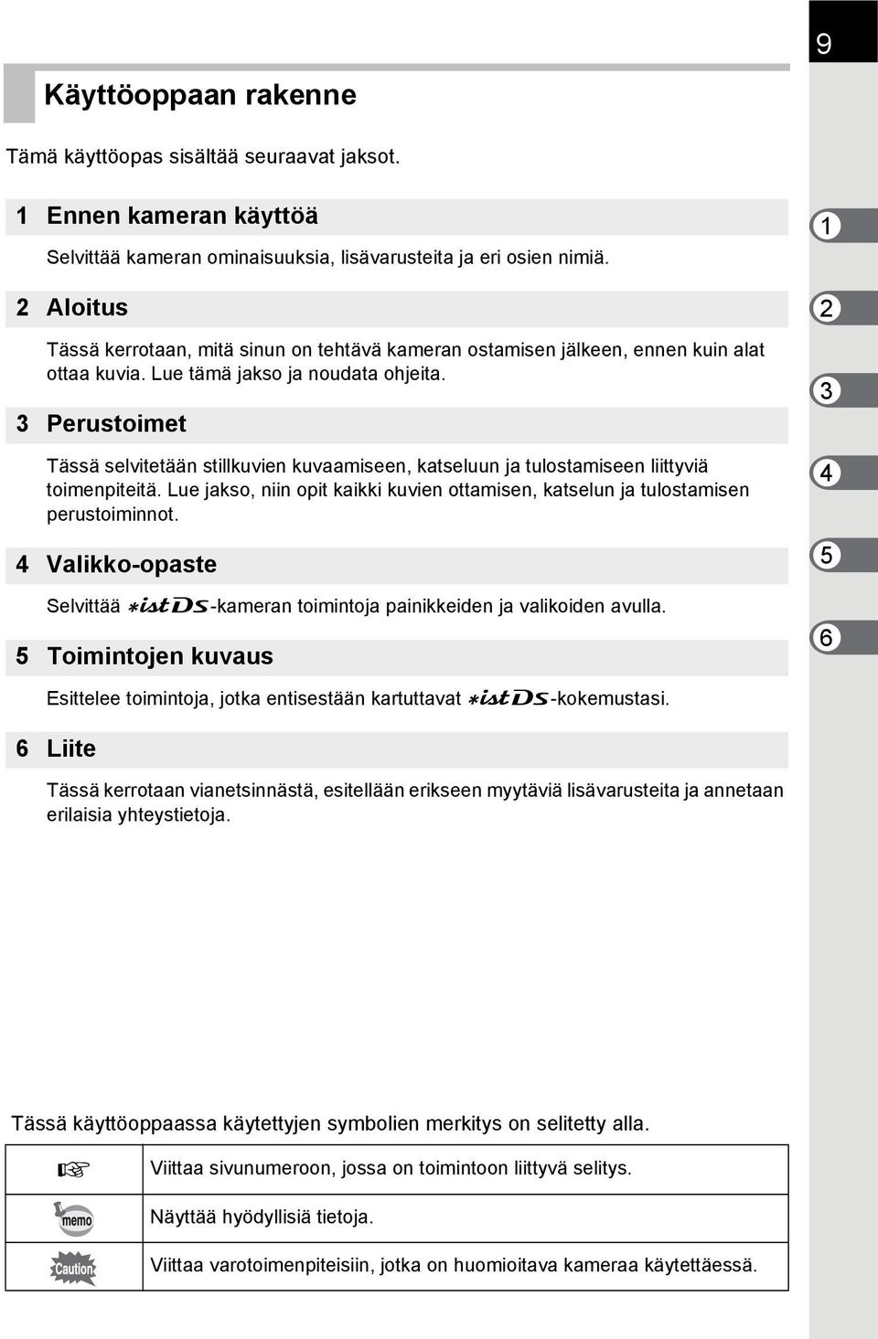 3 Perustoimet Tässä selvitetään stillkuvien kuvaamiseen, katseluun ja tulostamiseen liittyviä toimenpiteitä. Lue jakso, niin opit kaikki kuvien ottamisen, katselun ja tulostamisen perustoiminnot.