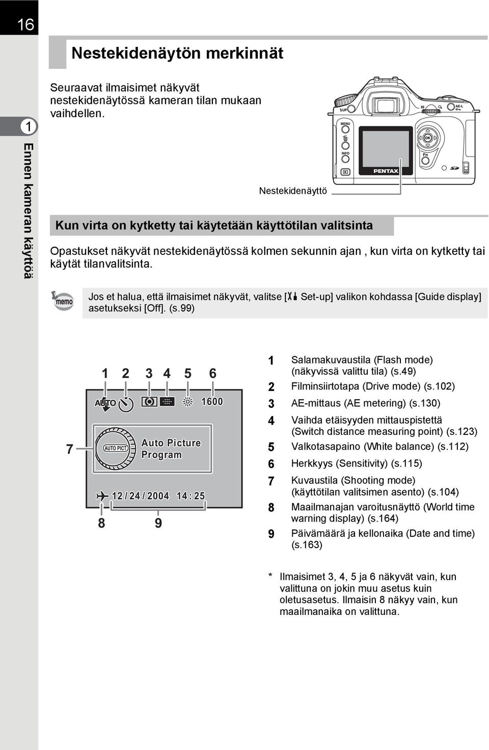 tilanvalitsinta. Jos et halua, että ilmaisimet näkyvät, valitse [H Set-up] valikon kohdassa [Guide display] asetukseksi [Off]. (s.