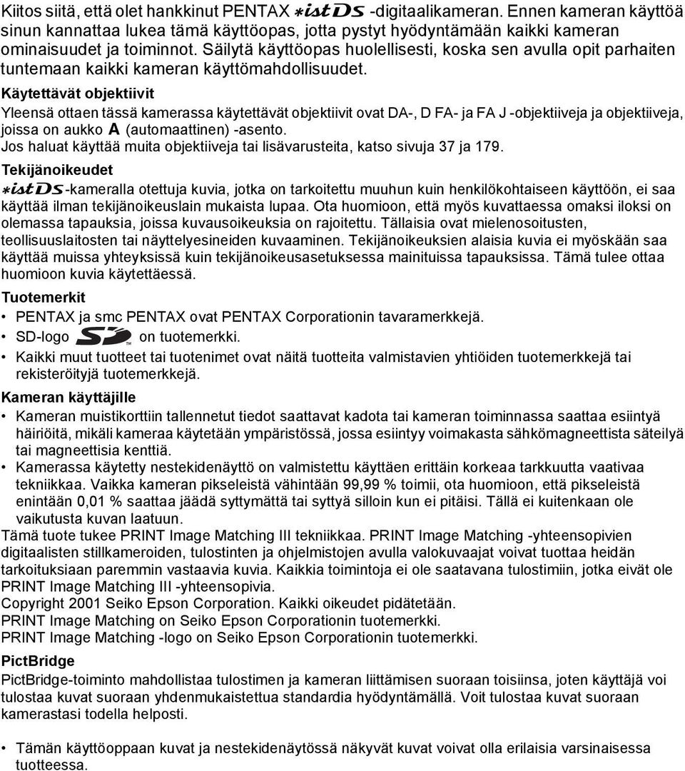 Käytettävät objektiivit Yleensä ottaen tässä kamerassa käytettävät objektiivit ovat DA-, D FA- ja FA J -objektiiveja ja objektiiveja, joissa on aukko s (automaattinen) -asento.