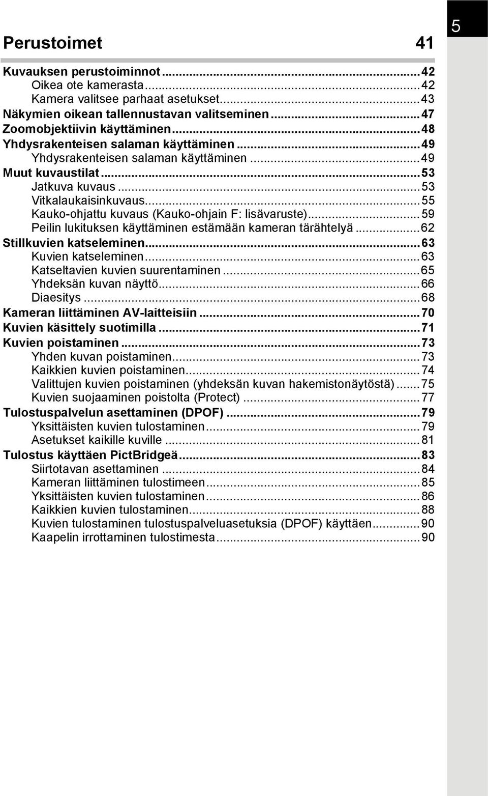 ..55 Kauko-ohjattu kuvaus (Kauko-ohjain F: lisävaruste)...59 Peilin lukituksen käyttäminen estämään kameran tärähtelyä...62 Stillkuvien katseleminen...63 Kuvien katseleminen.